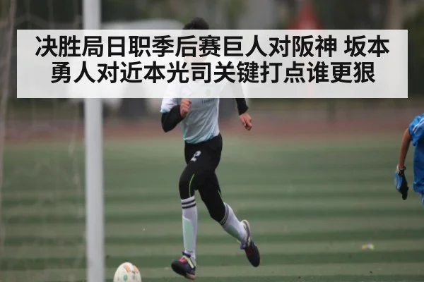 决胜局日职季后赛巨人对阪神 坂本勇人对近本光司关键打点谁更狠